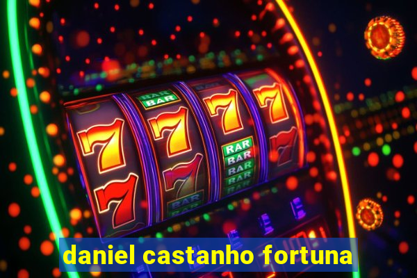 daniel castanho fortuna